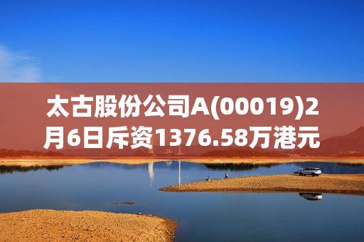 太古股份公司A(00019)2月6日斥资1376.58万港元回购21万股