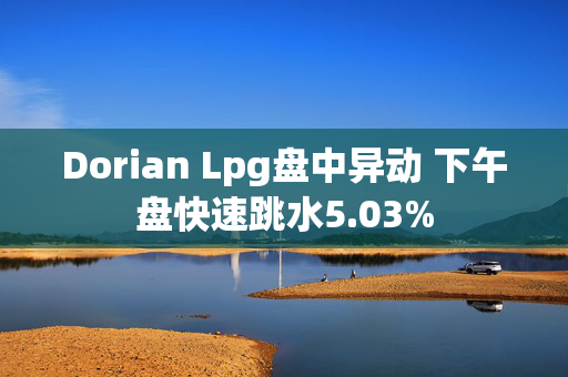 Dorian Lpg盘中异动 下午盘快速跳水5.03%